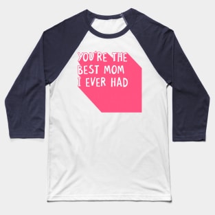 You Are The Best Mom I Ever Had Happy Mothers Day Quote Baseball T-Shirt